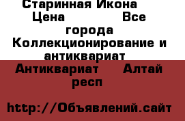 Старинная Икона 0 › Цена ­ 10 000 - Все города Коллекционирование и антиквариат » Антиквариат   . Алтай респ.